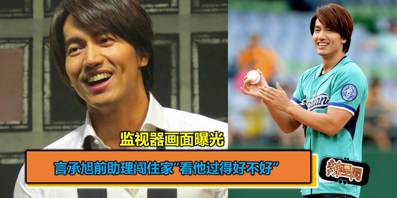 言承旭前助理闯住家“看他过得好不好”监视器画面曝光