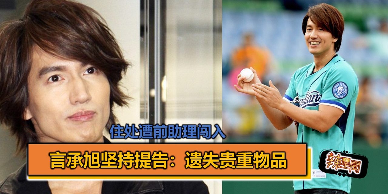 住处遭前助理闯入 言承旭坚持提告：遗失贵重物品