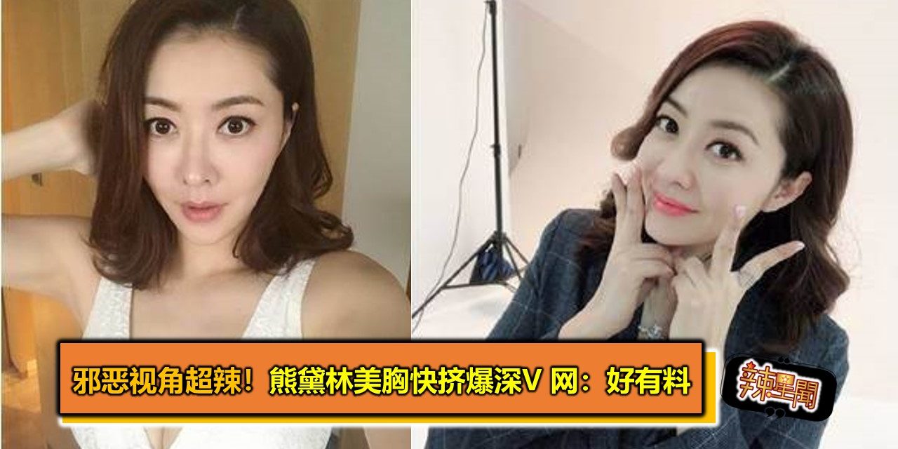 邪恶视角超辣！熊黛林美胸快挤爆深V 网：好有料