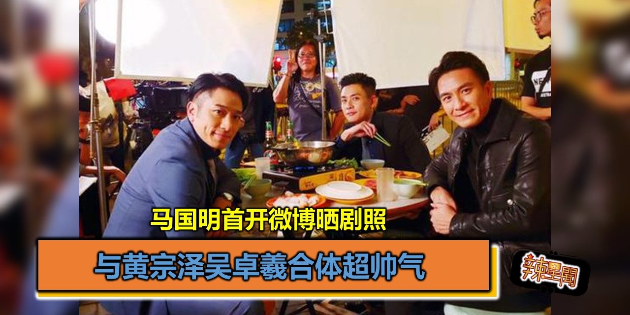 马国明首开微博晒剧照 与黄宗泽吴卓羲合体超帅气