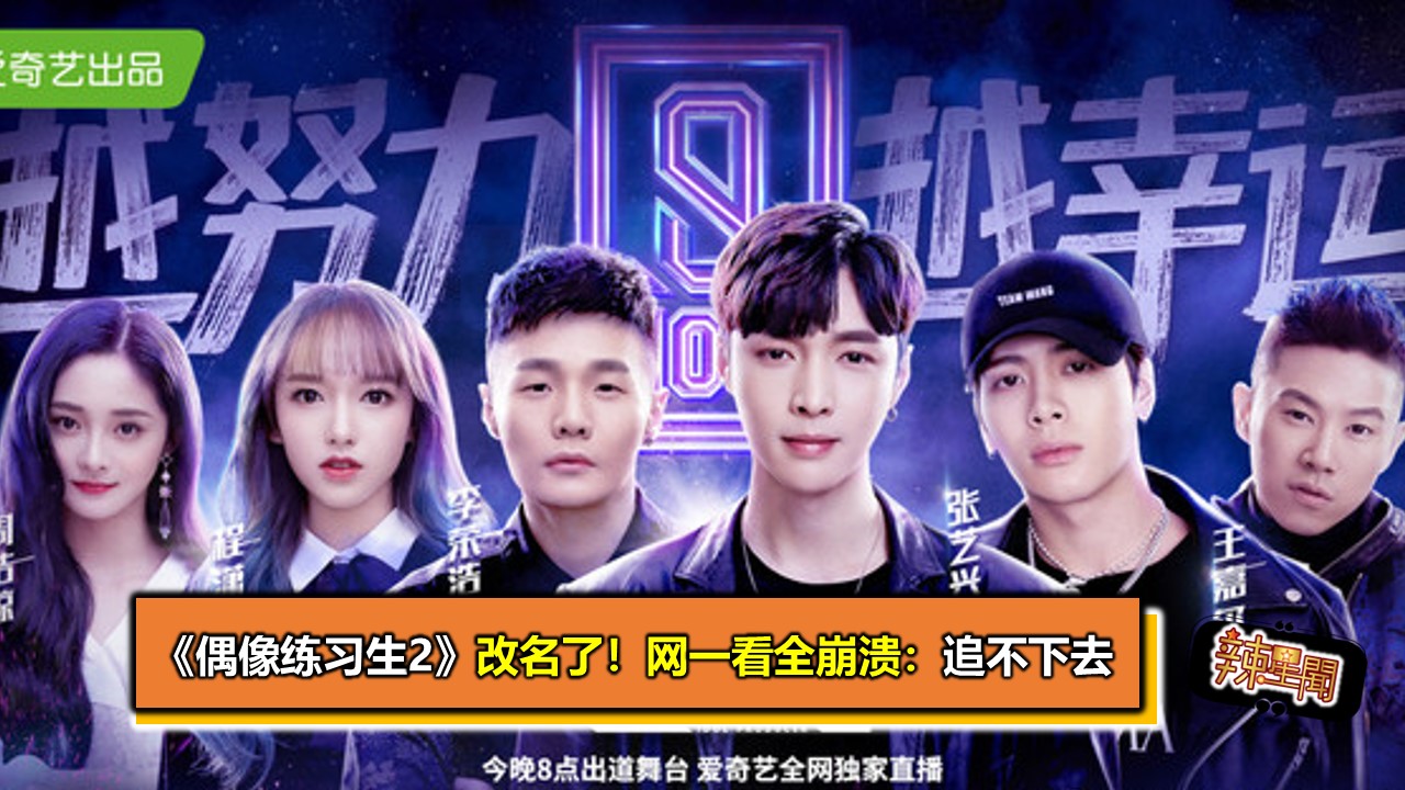 偶像练习生2 改名了 网一看全崩溃 追不下去 辣手网