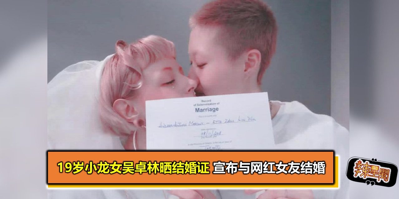 19岁小龙女吴卓林晒结婚证 宣布与网红女友结婚
