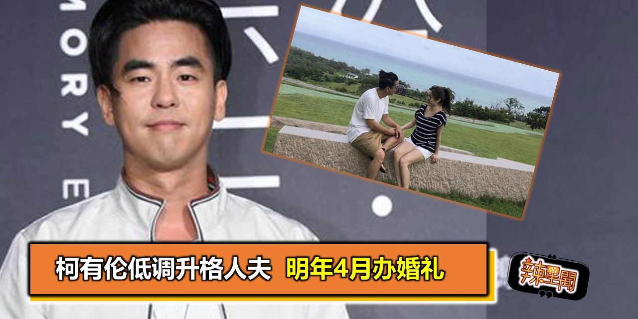 柯有伦低调升格人夫 明年4月办婚礼