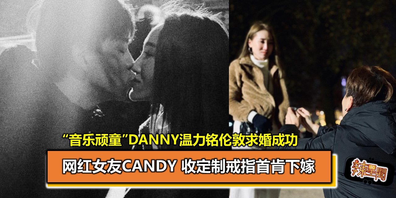 “音乐顽童”Danny温力铭伦敦求婚成功  网红女友Candy 收定制戒指首肯下嫁