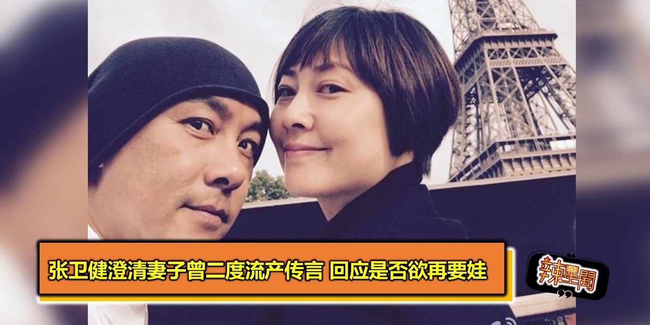 张卫健澄清妻子曾二度流产传言 回应是否欲再要娃