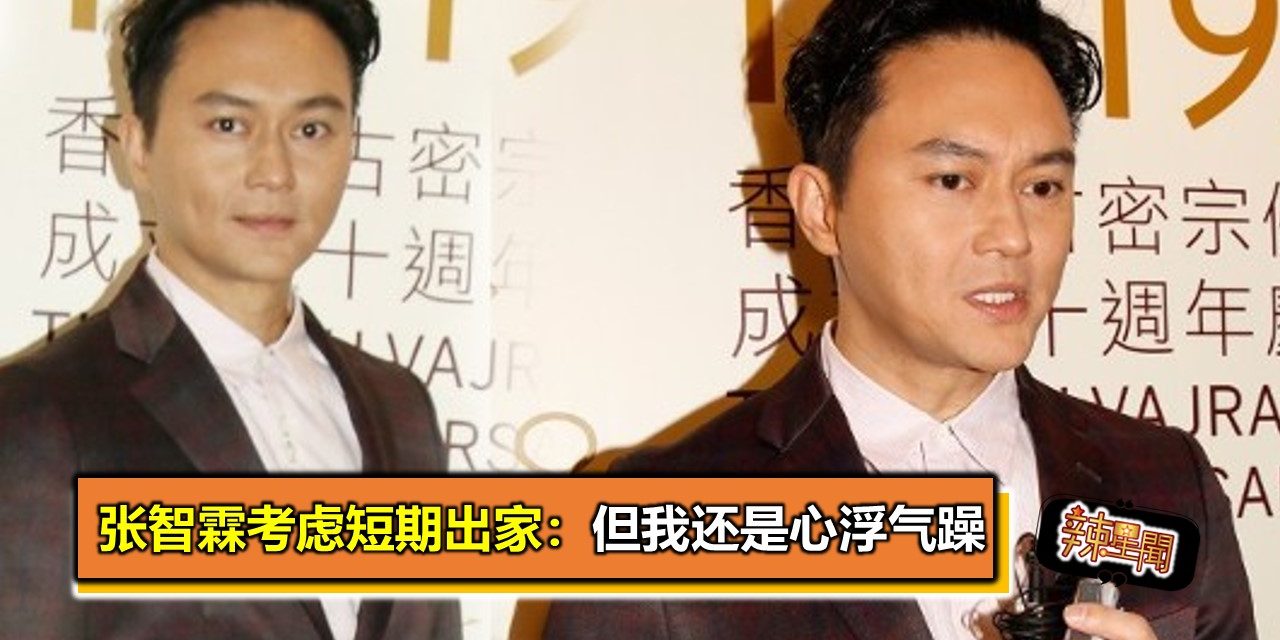 张智霖考虑短期出家：但我还是心浮气躁