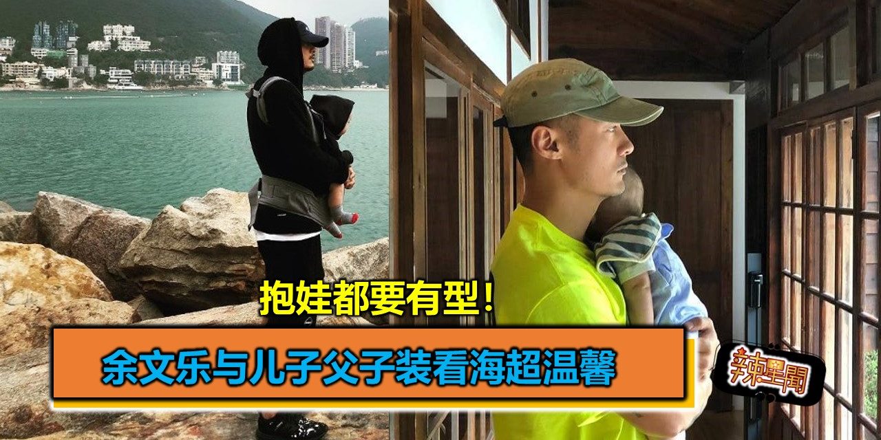 抱娃都要有型！余文乐与儿子父子装看海超温馨