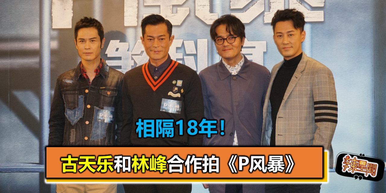 相隔18年！古天乐和林峰合作拍《P风暴》