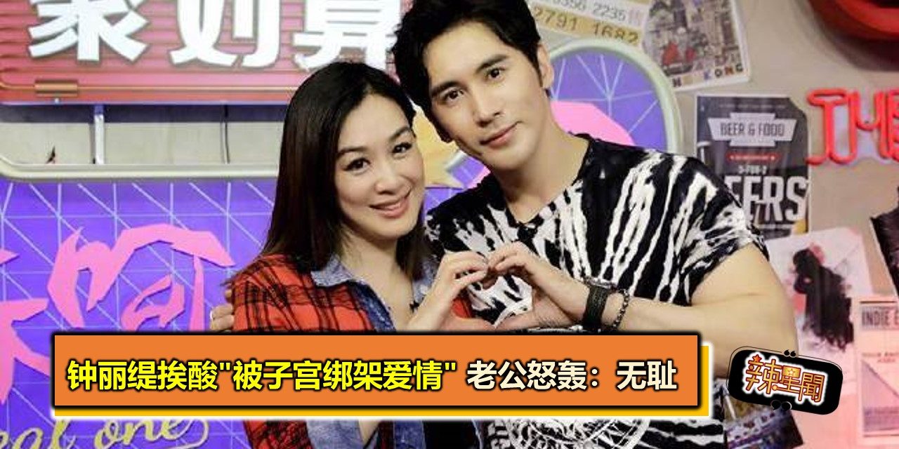 钟丽缇挨酸”被子宫绑架爱情” 老公怒轰：无耻