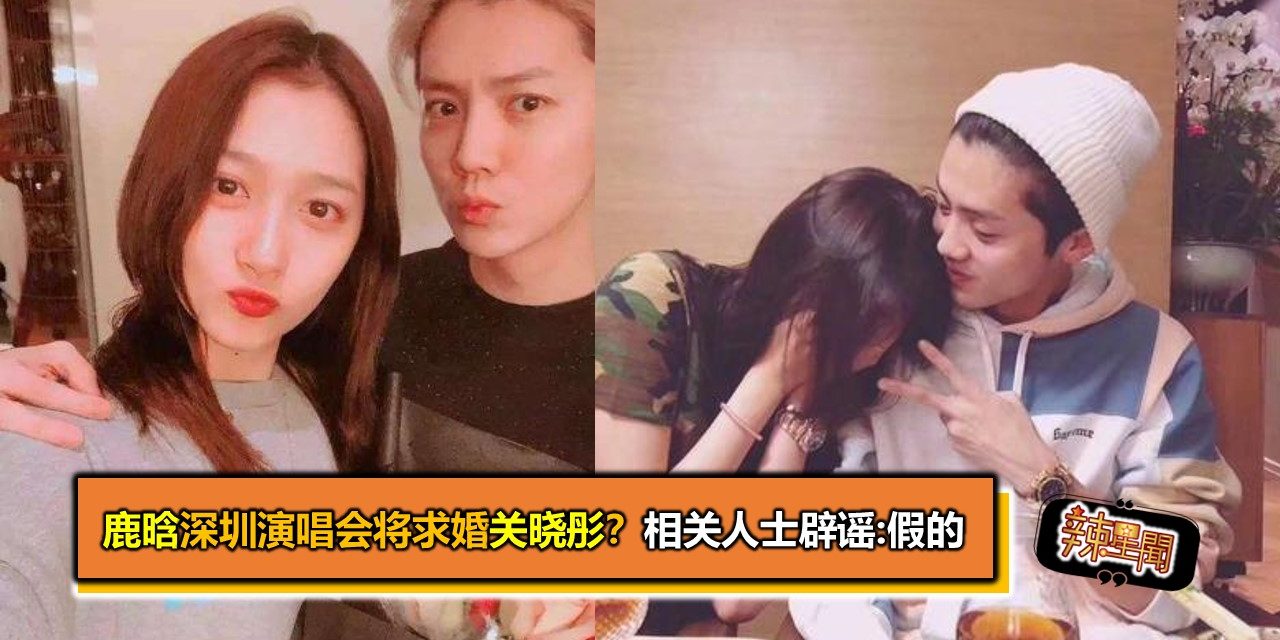 鹿晗深圳演唱会将求婚关晓彤？相关人士辟谣:假的