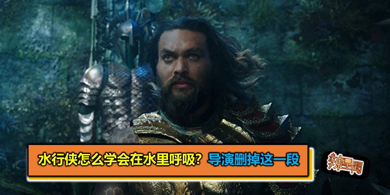 水行侠怎么学会在水里呼吸？导演删掉这一段