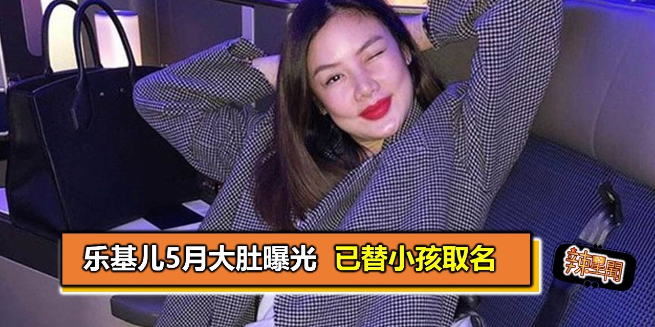 乐基儿5月大肚曝光 已替小孩取名