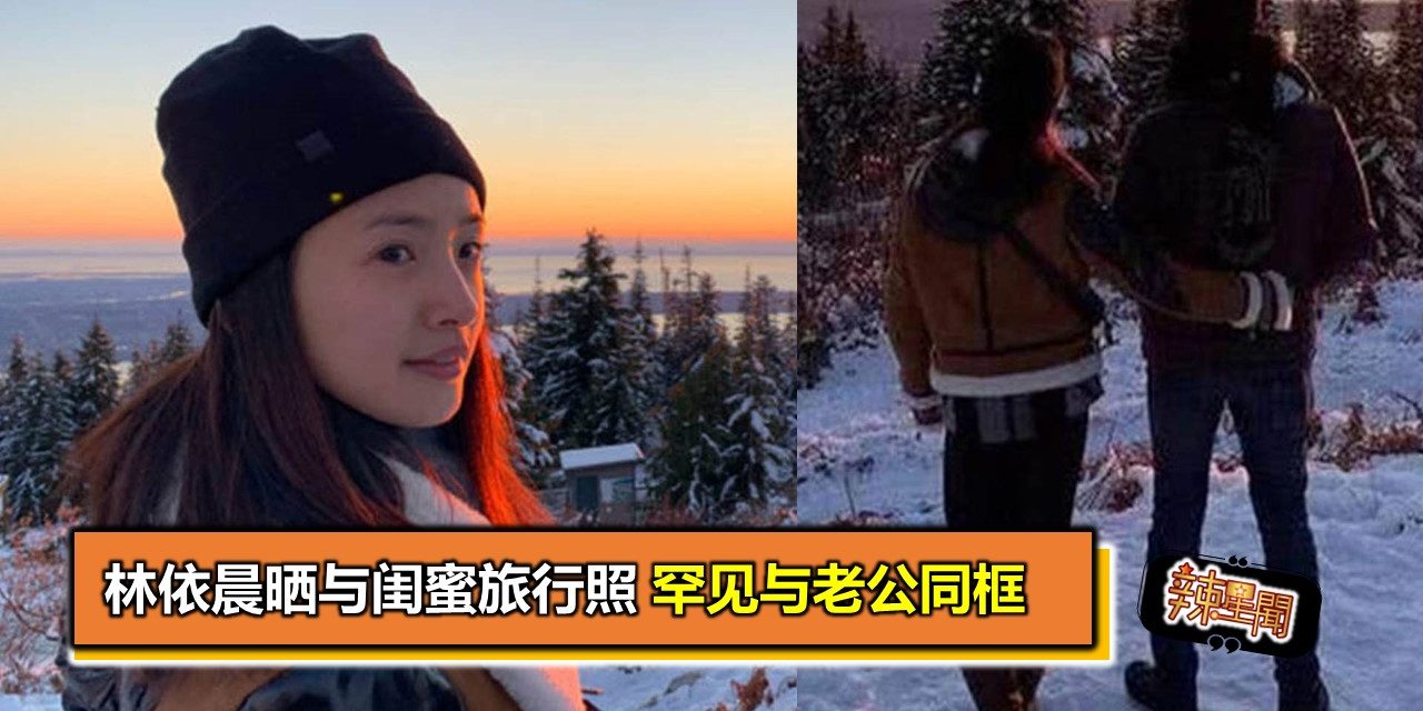 林依晨晒与闺蜜旅行照 罕见与老公同框