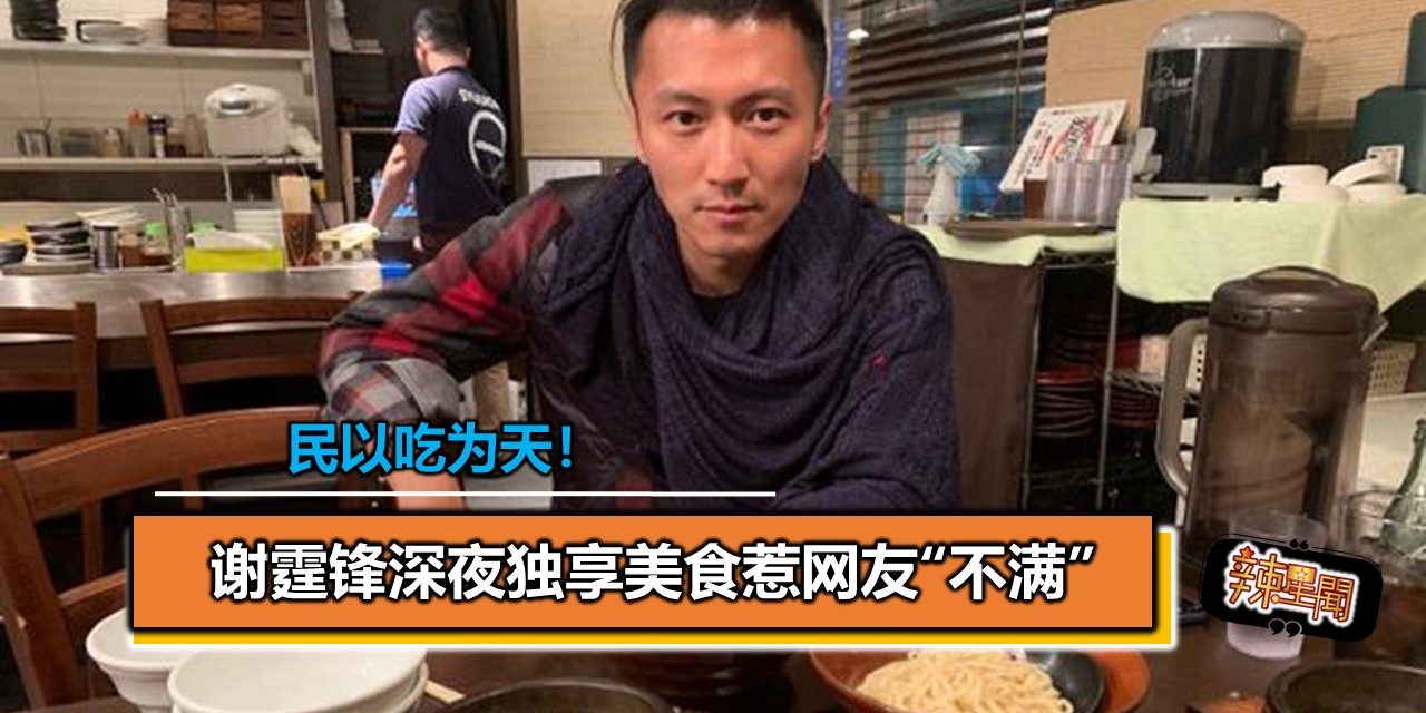 民以吃为天！谢霆锋深夜独享美食惹网友“不满”