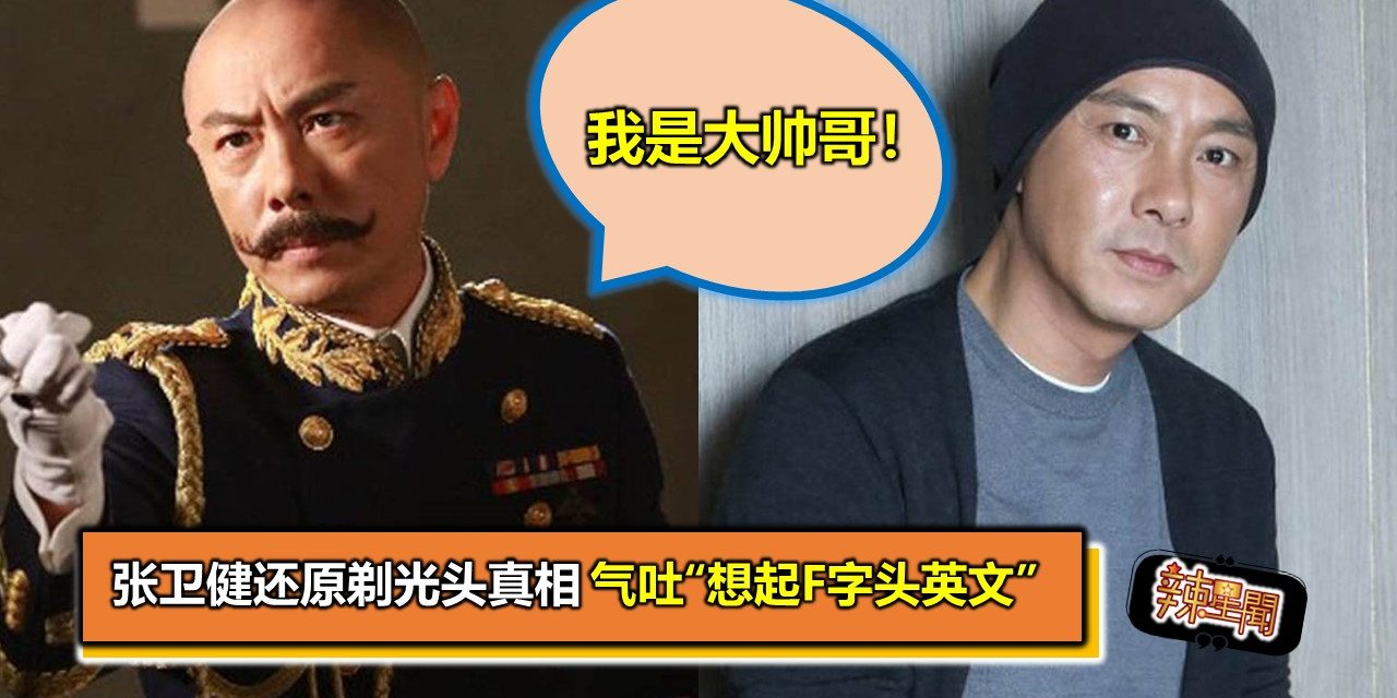 张卫健还原剃光头真相 气吐“想起F字头英文”