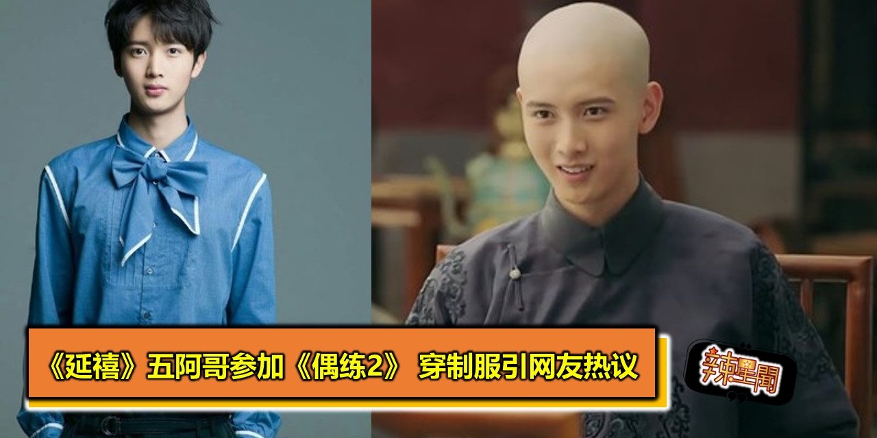 《延禧》五阿哥参加《偶练2》 穿制服引网友热议
