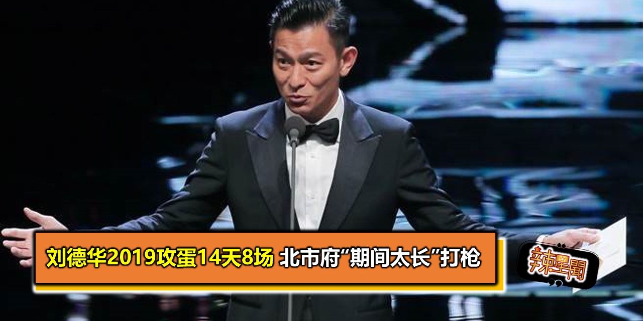 刘德华2019攻蛋14天8场 北市府”期间太长”打枪