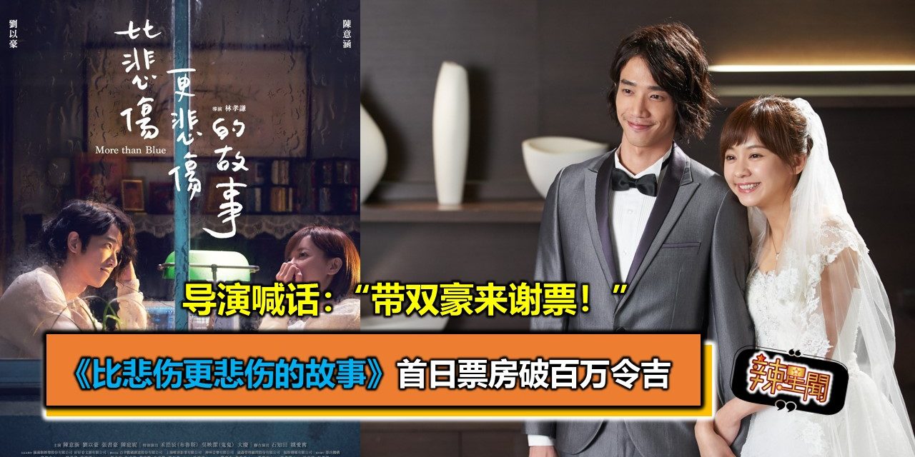 《比悲伤更悲伤的故事》首日票房破百万令吉 导演喊话：“带双豪来谢票！”