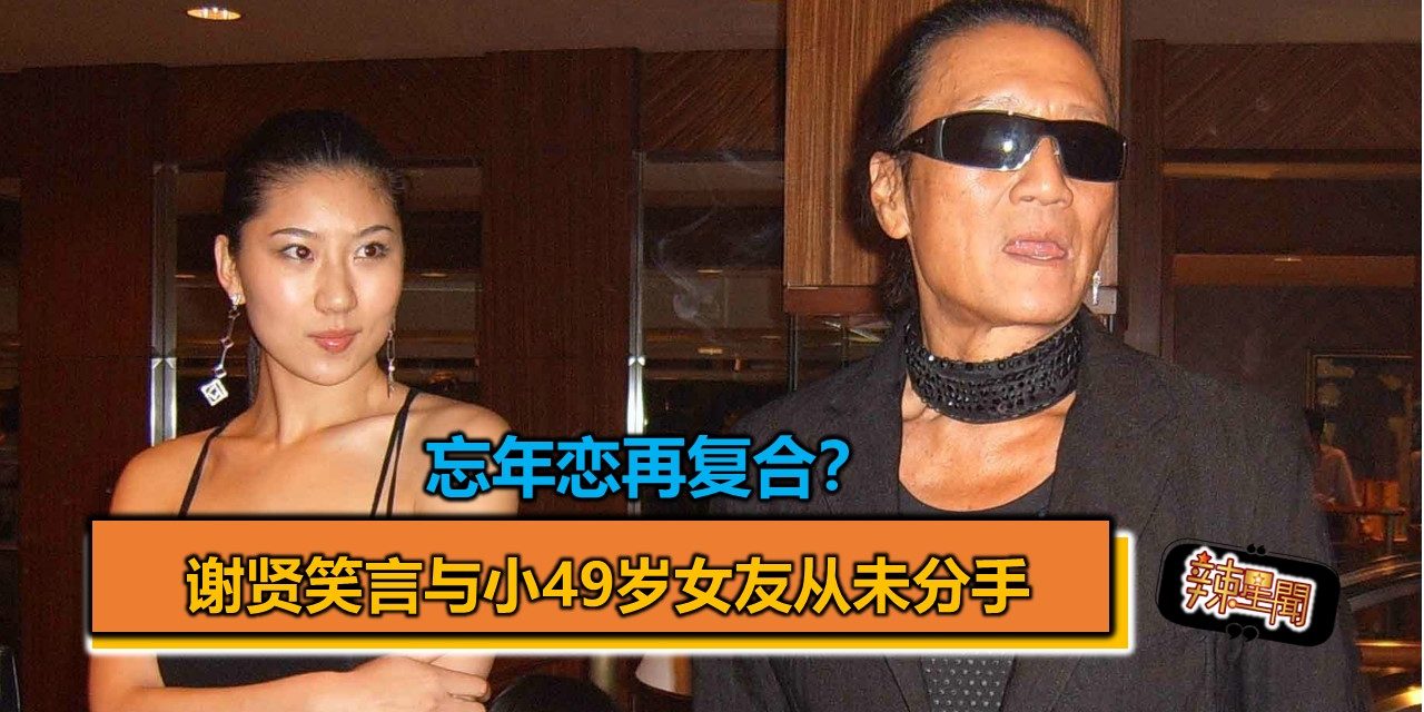 忘年恋再复合？谢贤笑言与小49岁女友从未分手