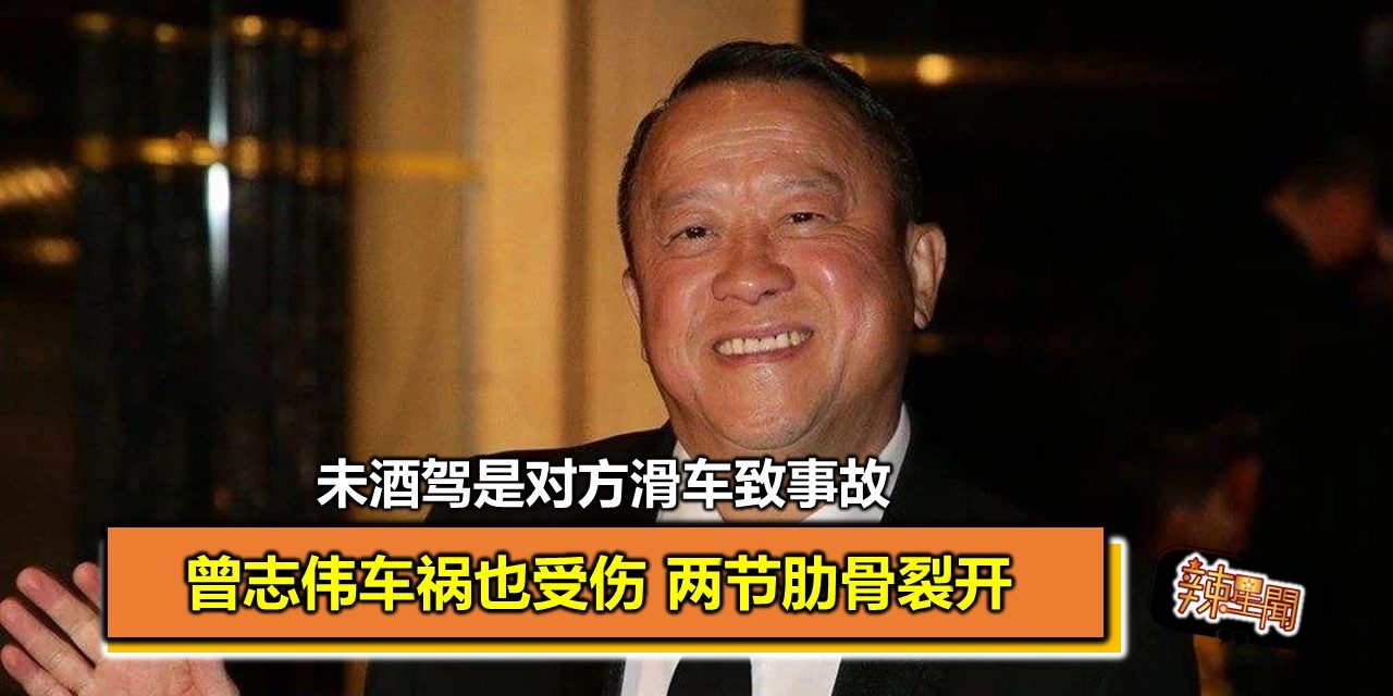 曾志伟车祸两节肋骨裂开 未酒驾是对方滑车致事故