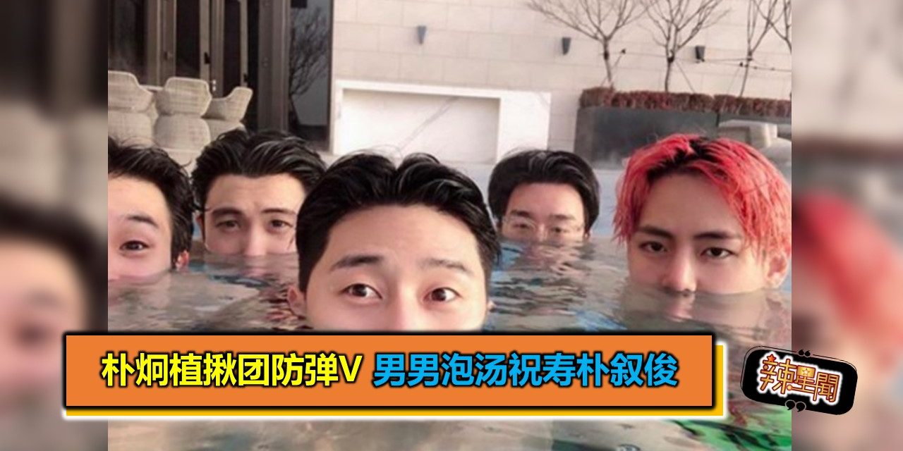 朴炯植揪团防弹V 男男泡汤祝寿朴叙俊