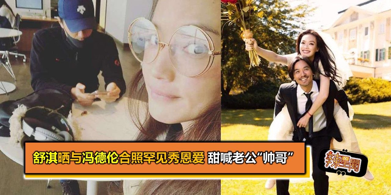 舒淇晒与冯德伦合照罕见秀恩爱 甜喊老公“帅哥”