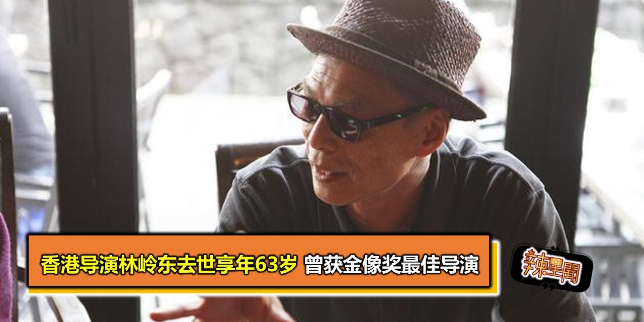 香港导演林岭东去世享年63岁 曾获金像奖最佳导演