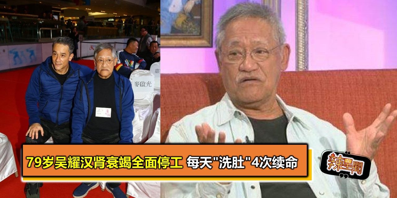 79岁吴耀汉肾衰竭全面停工 每天”洗肚”4次续命