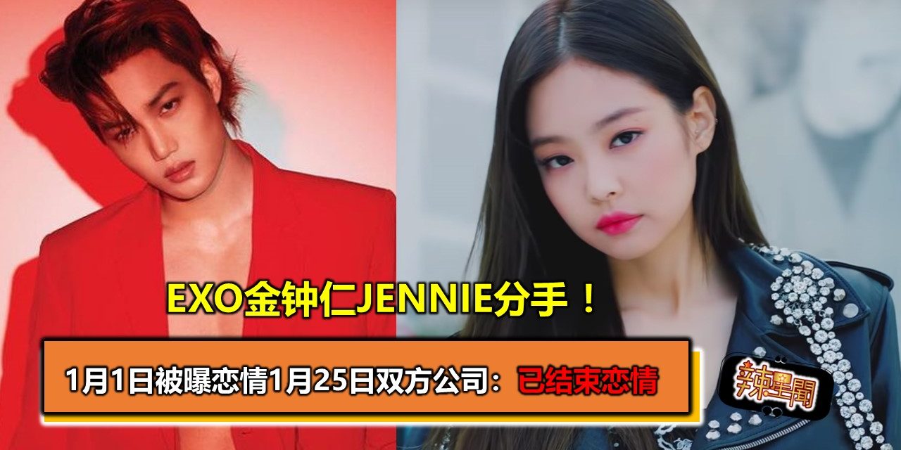 EXO金钟仁JENNIE分手 ！1月1日被曝恋情 1月25日双方公司：已结束恋情