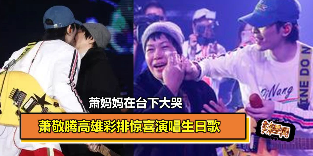 萧敬腾高雄彩排惊喜演唱生日歌 萧妈妈在台下大哭
