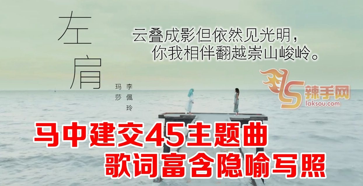 马中建交45主题曲《左肩》  马中两国关系微妙写照