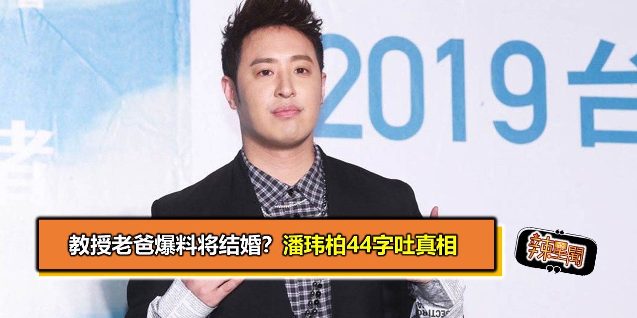 教授老爸爆料将结婚？潘玮柏44字吐真相