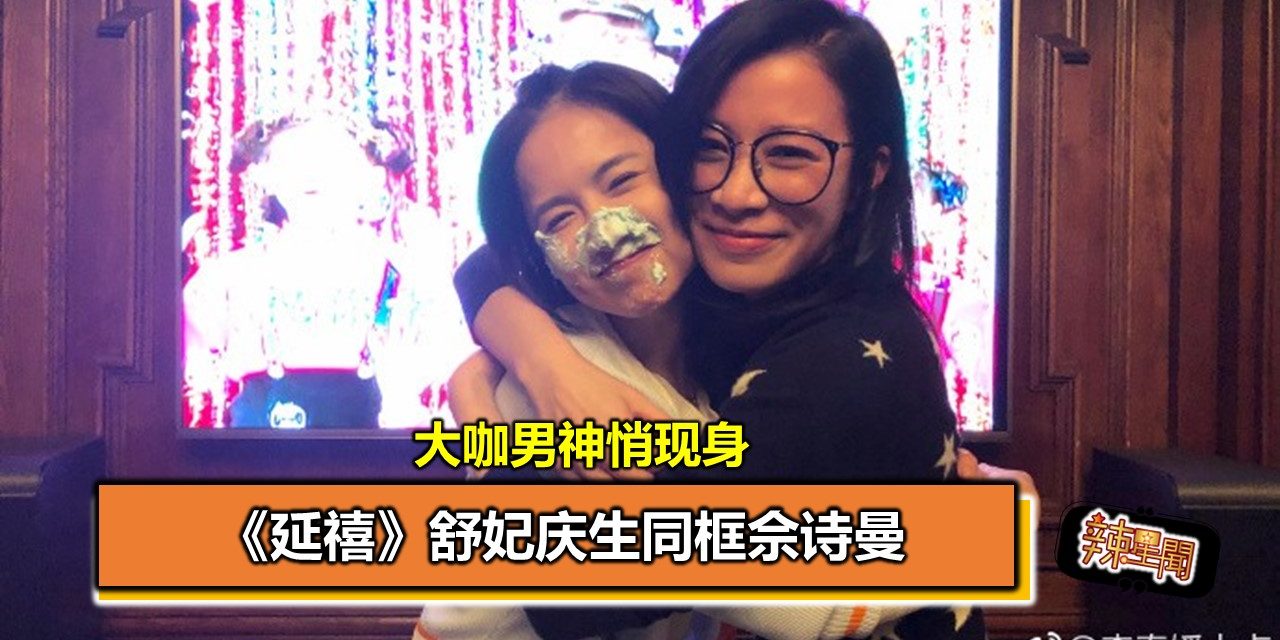 《延禧》舒妃庆生同框佘诗曼 惊见大咖男神悄现身