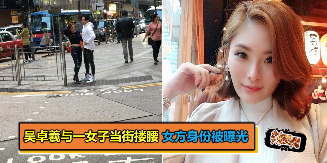 吴卓羲与一女子当街搂腰 女方身份被曝光