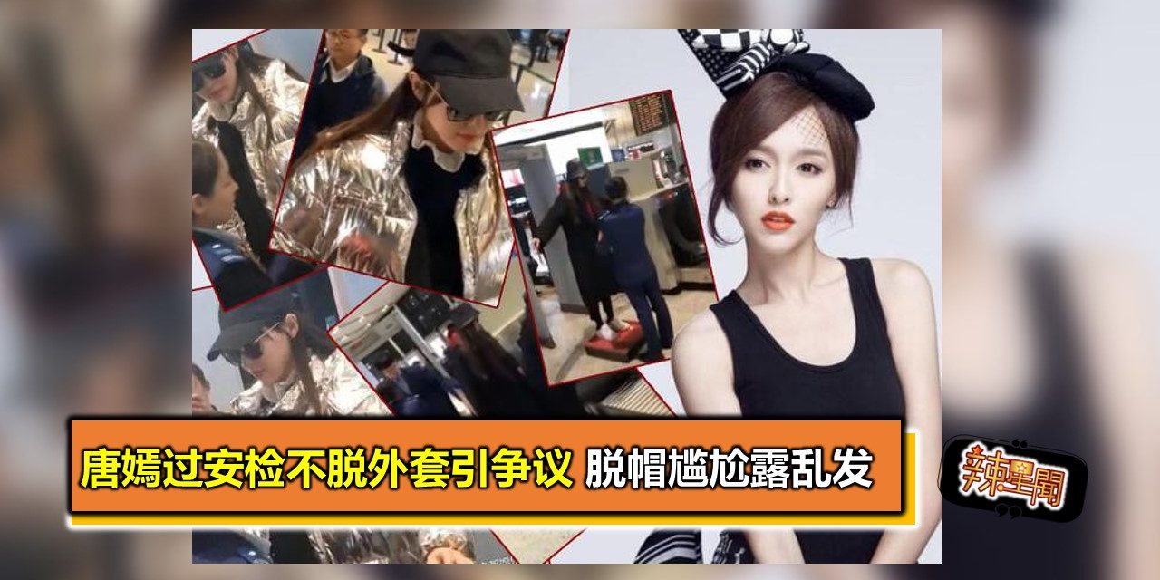 唐嫣过安检不脱外套引争议 脱帽尴尬露乱发