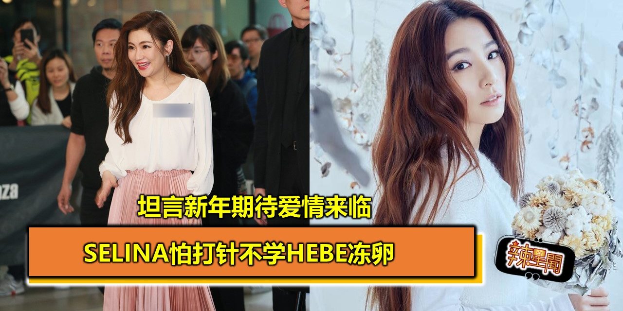 Selina怕打针不学Hebe冻卵 坦言新年期待爱情来临