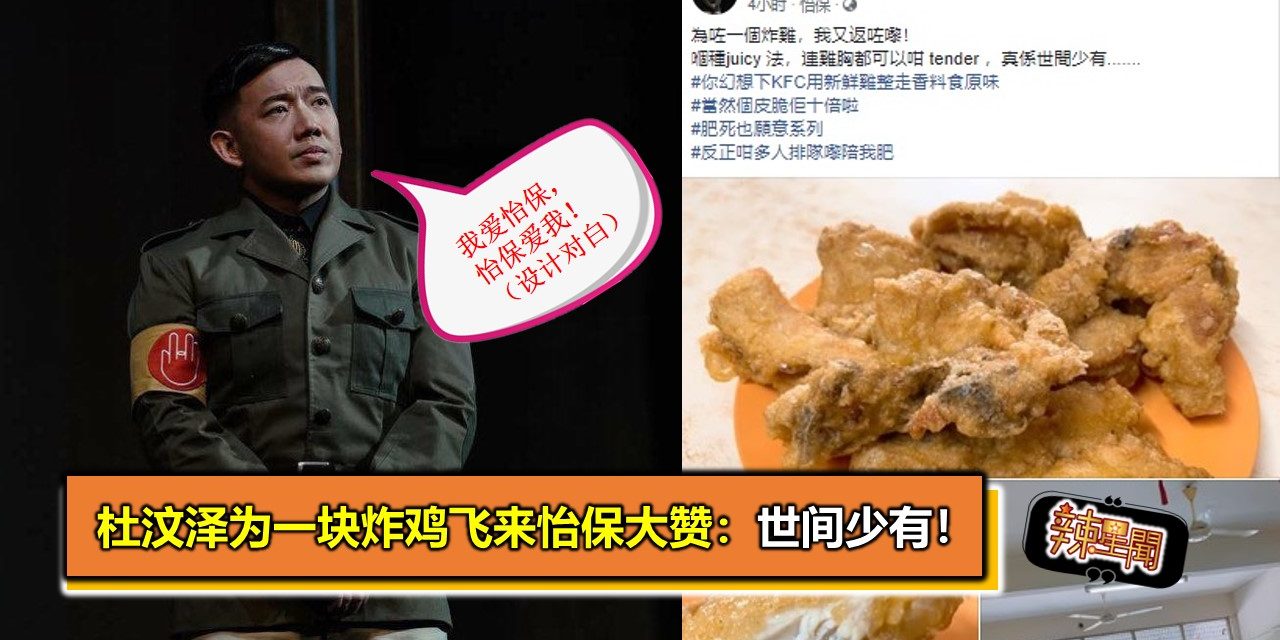 杜汶泽为一块炸鸡飞来怡保大赞：世间少有！