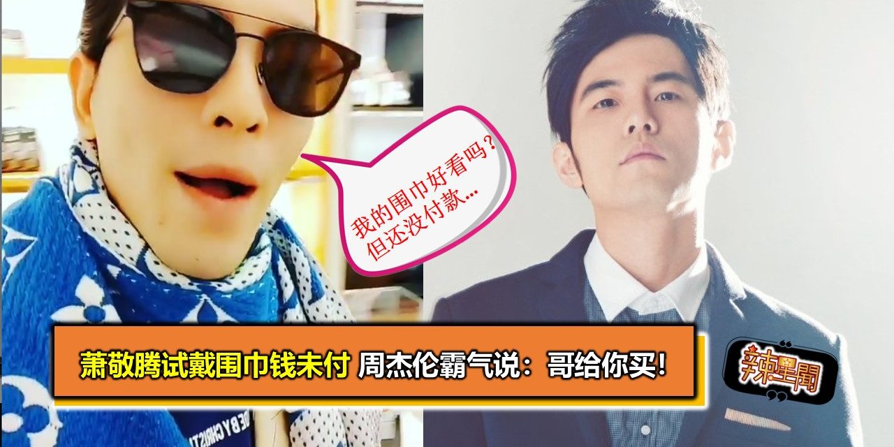 萧敬腾试戴围巾钱未付 周杰伦霸气说：哥给你买！