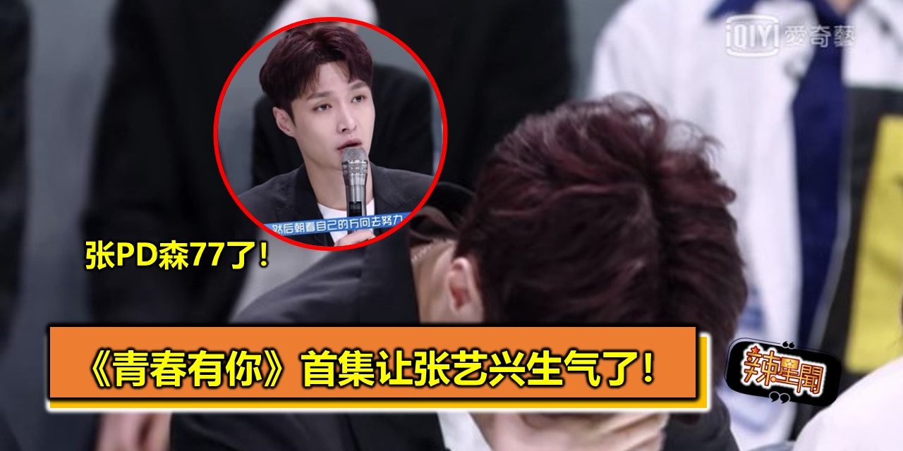 《青春有你》首集让张艺兴生气了！
