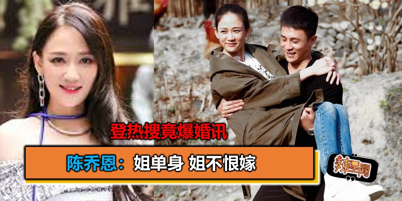 登热搜竟爆婚讯 陈乔恩：姐单身 姐不恨嫁