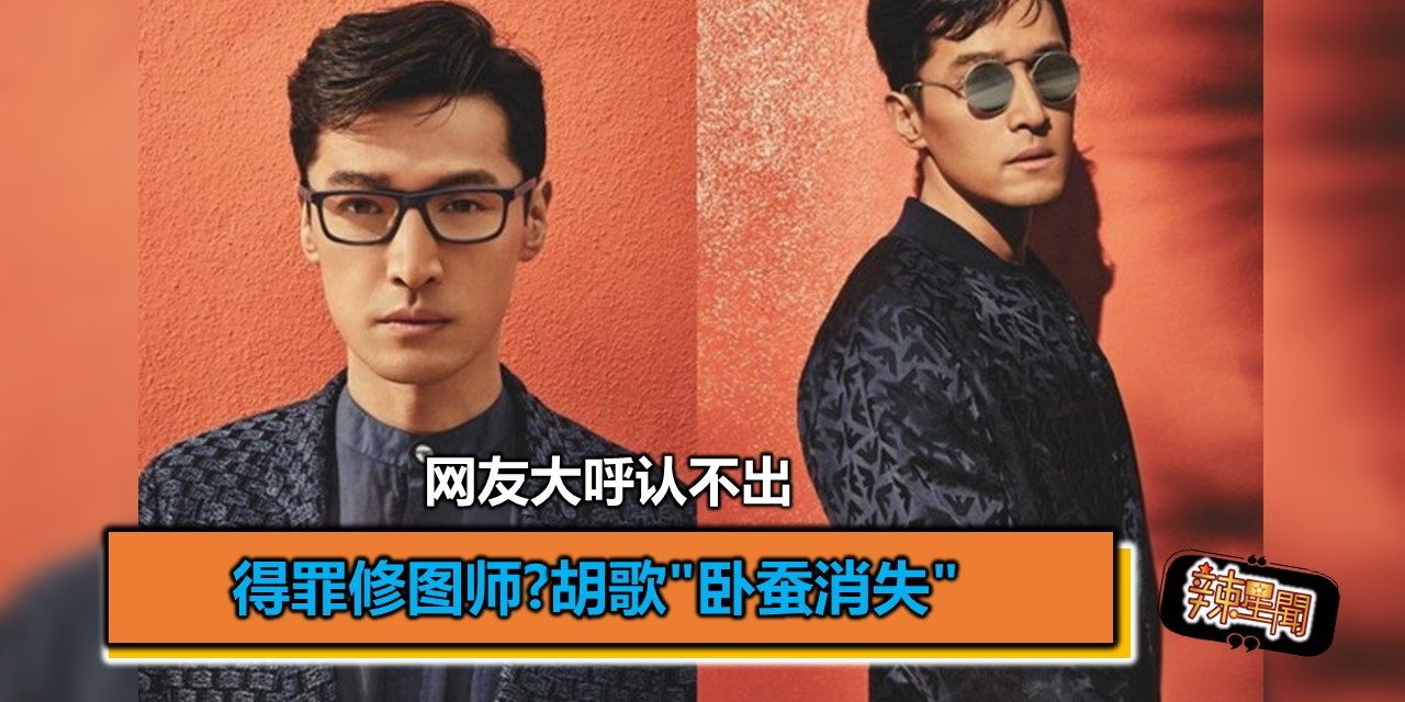 得罪修图师?胡歌”卧蚕消失” 网友大呼认不出