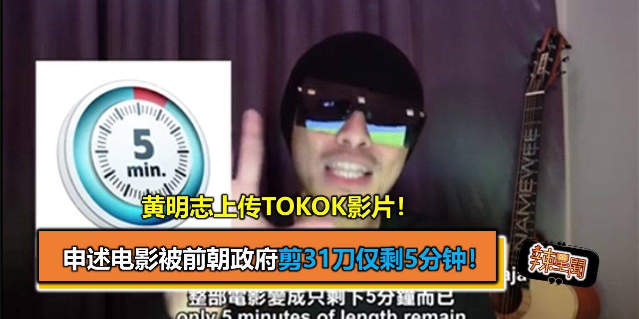 黄明志上传Tokok影片！申述电影被前朝政府剪31刀仅剩5分钟！
