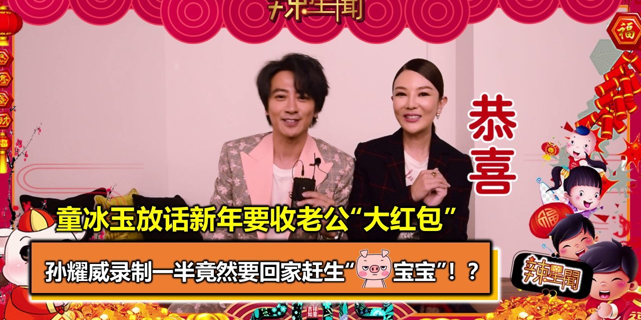 孙耀威录制一半竟要回家赶生“猪宝宝”！？童冰玉放话新年要收老公“大红包”