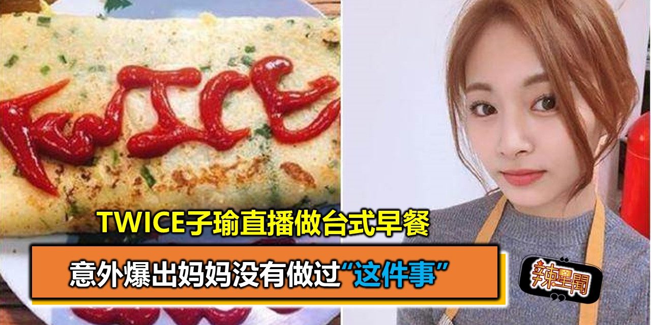 TWICE子瑜直播做台式早餐  意外爆出妈妈没有做过“这件事”
