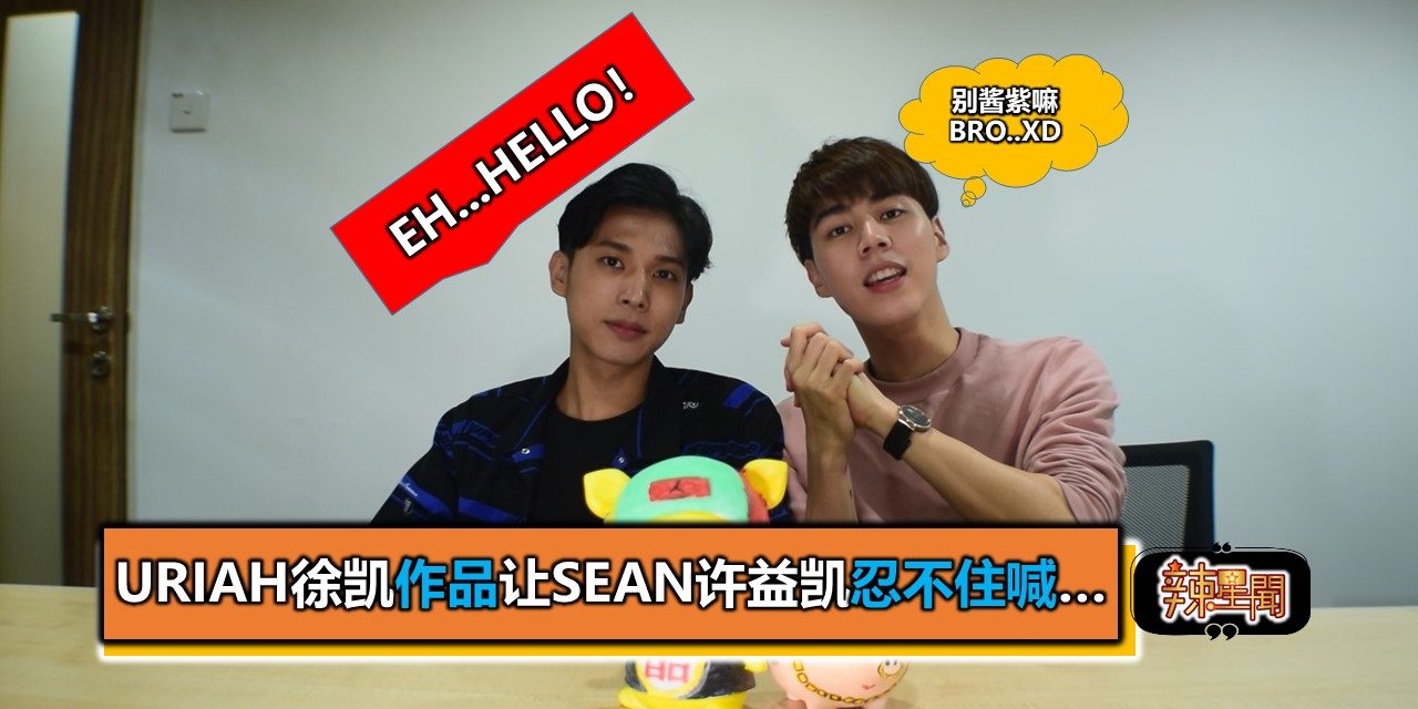 Uriah徐凯作品让Sean许益凯忍不住喊“Eh…Hello！”
