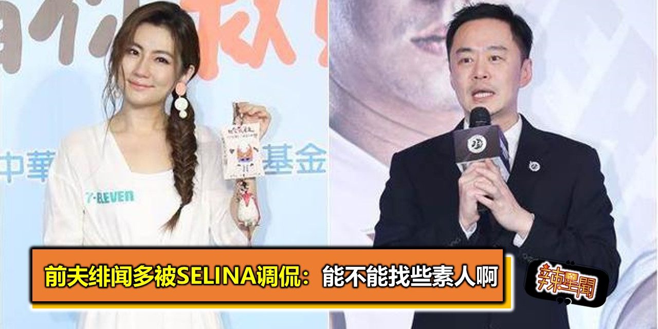 前夫绯闻多被Selina调侃：能不能找些素人啊