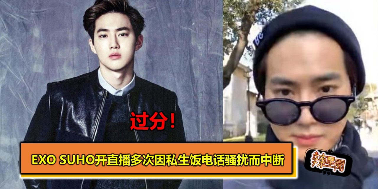 过分！EXO SUHO开直播多次因私生饭电话骚扰而中断