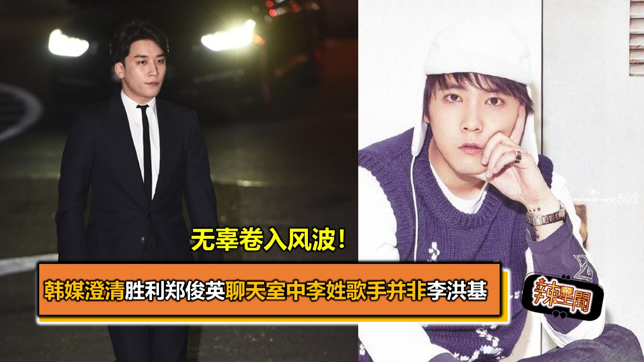 无辜卷入风波！韩媒澄清胜利郑俊英聊天室中李姓歌手并非李洪基- 辣手网