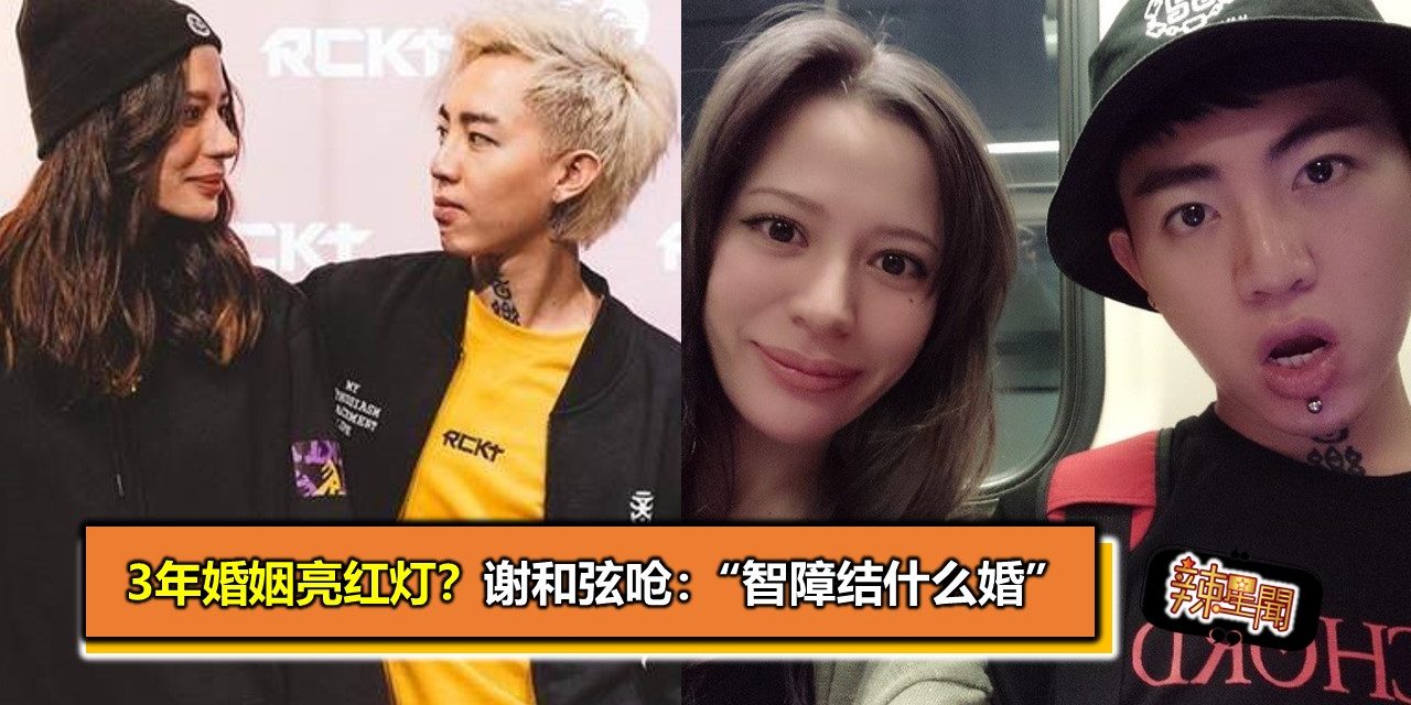 3年婚姻亮红灯？谢和弦呛：“智障结什么婚”