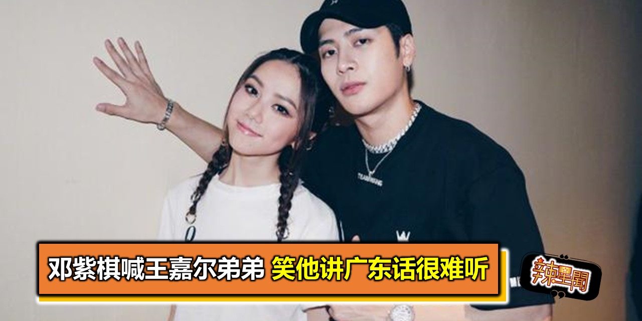 邓紫棋喊王嘉尔弟弟 笑他讲广东话很难听